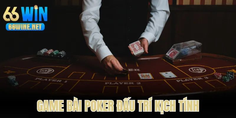 Game Poker với những màn đấu trí kịch tính