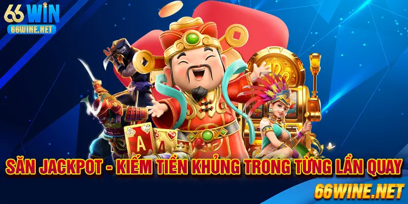 Săn Jackpot, cơ hội kiếm tiền khủng