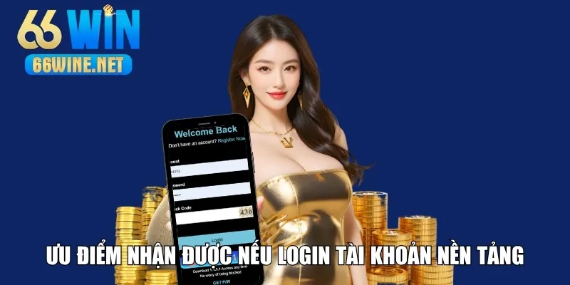 Ưu điểm nhận được khi login vào nền tảng